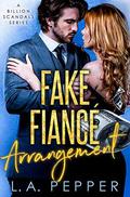 Fake Fiance Arrangement: A Fake Fiance Office Romance (A Billion Scandals #5) by L.A. Pepper
