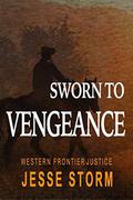 Sworn to Vengeance (Western Frontier Justice) by Jesse Storm