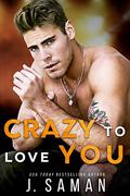 Crazy to Love You: A Forbidden, Rockstar Standalone Romance by J. Saman
