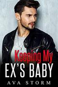 Keeping My Ex's Baby: A Secret Baby Romance by Ava Storm