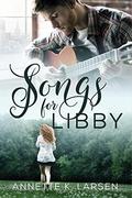 Songs for Libby: A Friends to Lovers Second Chance Sweet Romance by Annette K. Larsen