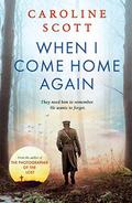 When I Come Home Again: A beautiful and heartbreaking WWI novel, based on true events by Caroline Scott