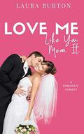 Love Me Like You Mean It: A Sweet Romantic Comedy by Laura Burton