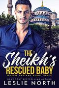 The Sheikh’s Rescued Baby by Leslie North
