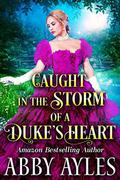 Caught in the Storm of a Duke’s Heart: A Clean & Sweet Regency Historical Romance Novel by Abby Ayles