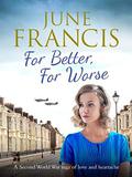 For Better, For Worse: A Second World War saga of love and heartache by June Francis