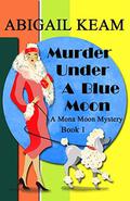 Murder Under A Blue Moon: A 1930s Mona Moon Historical Cozy Mystery Book 1 (A Mona Moon Mystery) by Abigail Keam