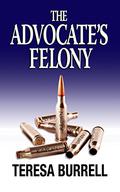 The Advocate's Felony by Teresa Burrell