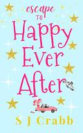 Escape to Happy Ever After: An uplifting feel-good romance by S J Crabb
