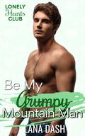 Be My Grumpy Mountain Man by Lana Dash