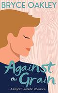 Against the Grain (Flippin' Fantastic #1) by Bryce Oakley