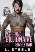 Marrying the Billionaire Single Dad: Enemies to Lovers Single Dad Fake Relationship Romance (Big Bad Billionaires # 4) by L. Steele