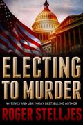 Electing To Murder (McRyan Mystery #3) by Roger Stelljes