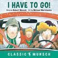 I Have to Go! by Robert Munsch, Michael Martchenko