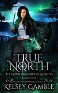 True North (The Northern Shifter Legacies #1) by Kelsey Gamble