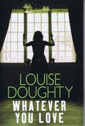 Whatever You Love by Louise Doughty