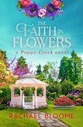 The Faith in Flowers: A Poppy Creek Novel by Rachael Bloome