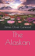 The Alaskan by James Oliver Curwood