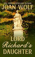 Lord Richard's Daughter by Joan Wolf