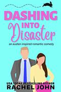 Dashing into Disaster (An Austen Inspired Romantic Comedy #4) by Rachel John