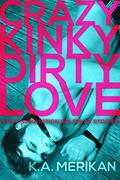 Crazy Kinky Dirty Love - Box Set by K.A. Merikan