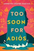 Too Soon for Adiós by Annette Chavez Macias