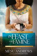 In Feast or Famine (The Egyptian Chronicles #2) by Mesu Andrews