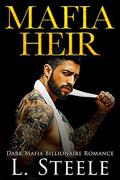 Mafia Heir: Dark Mafia Billionaire Romance by L. Steele