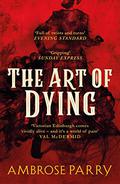 The Art of Dying by Ambrose Parry