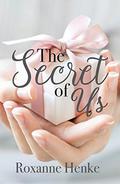 The Secret of Us by Roxanne Henke