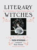 Literary Witches: A Celebration of Magical Women Writers by Taisia Kitaiskaia