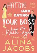 Hating and Dating Your Boss with Style!: A Romantic Comedy by Alina Jacobs