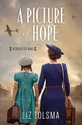 A Picture of Hope (Heroines of WWII #2) by Liz Tolsma