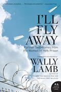 I'll Fly Away: Further Testimonies from the Women of York Prison by Wally Lamb