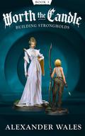 Worth the Candle: Building Strongholds by Alexander Wales