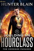 Wielding an Hourglass: A Time Travel Thriller by Hunter Blain