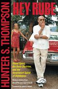 Hey Rube: Blood Sport, the Bush Doctrine, and the Downward S by Hunter S. Thompson
