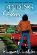 Finding Home: Book Three in the Caston Teacher Series by Margaret Standafer