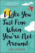 I Like You Just Fine When You're Not Around by Ann Wertz Garvin