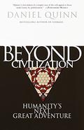Beyond Civilization: Humanity's Next Great Adventure by Daniel Quinn