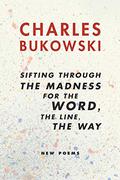 Sifting Through the Madness for the Word, the Line, the Way by Charles Bukowski