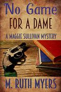 No Game For a Dame (Maggie Sullivan Mysteries #1) by M. Ruth Myers