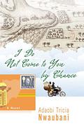 I Do Not Come to You by Chance by Adaobi Tricia Nwaubani