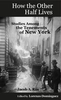 How the Other Half Lives: Studies Among the Tenements of New York by Jacob A. Riis