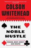 The Noble Hustle: Poker, Beef Jerky, and Death by Colson Whitehead