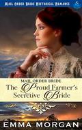 Mail Order Bride: The Proud Farmer's Secretive Bride by Emma Morgan