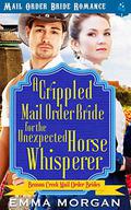 A Crippled Mail Order Bride for the Unexpected Horse Whisperer (Benson Creek Mail Order Brides #3) by Emma Morgan