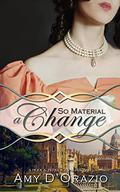 So Material a Change: A Pride & Prejudice Variation by Amy D'Orazio