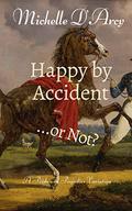 Happy by Accident... or Not?: A Pride and Prejudice variation by Michelle D'Arcy