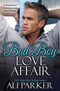 Bad Boy Love Affair: A Bancroft Billionaire Brothers Novel by Ali Parker